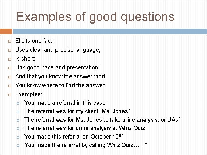 Examples of good questions Elicits one fact; Uses clear and precise language; Is short;
