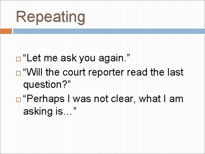 Repeating “Let me ask you again. ” “Will the court reporter read the last