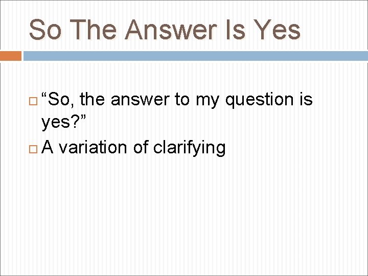 So The Answer Is Yes “So, the answer to my question is yes? ”