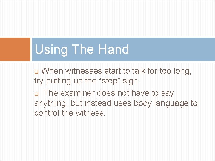 Using The Hand When witnesses start to talk for too long, try putting up