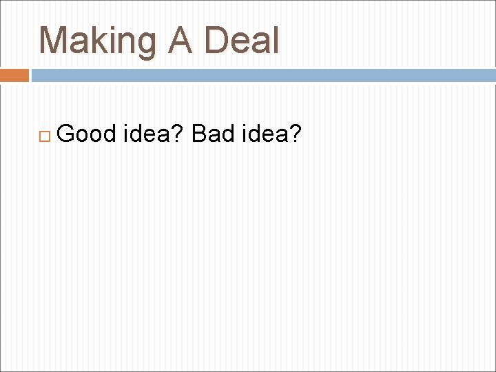 Making A Deal Good idea? Bad idea? 