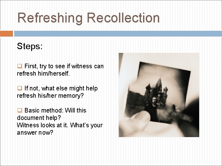 Refreshing Recollection Steps: q First, try to see if witness can refresh him/herself. q
