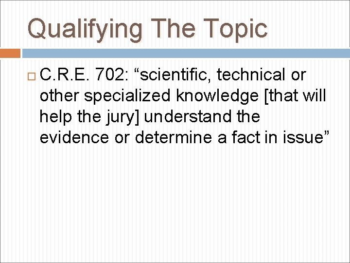 Qualifying The Topic C. R. E. 702: “scientific, technical or other specialized knowledge [that