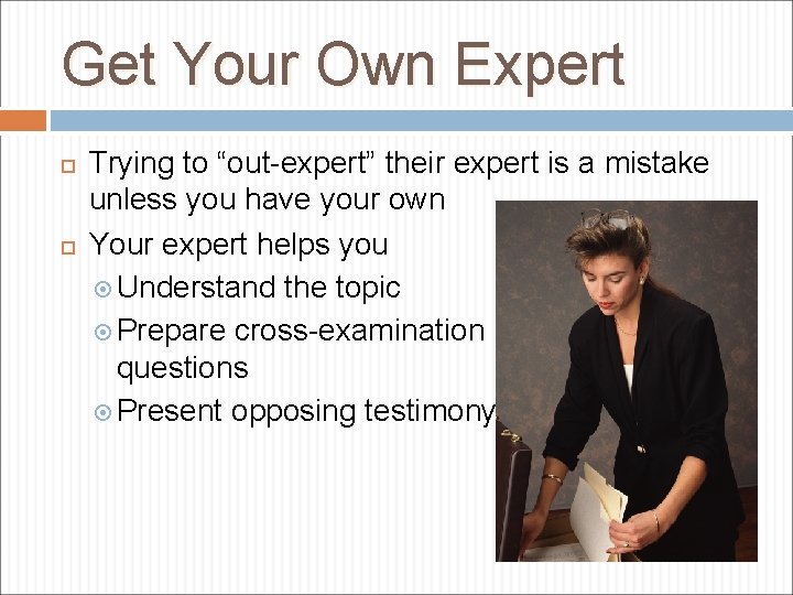 Get Your Own Expert Trying to “out-expert” their expert is a mistake unless you