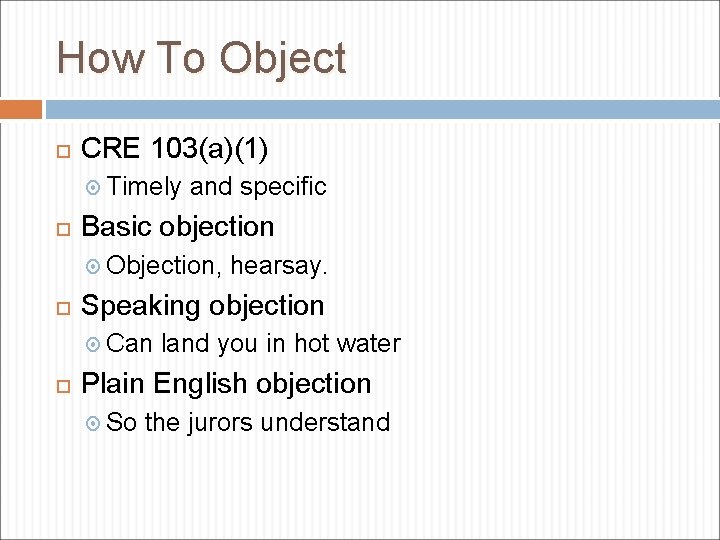 How To Object CRE 103(a)(1) Timely and specific Basic objection Objection, hearsay. Speaking objection