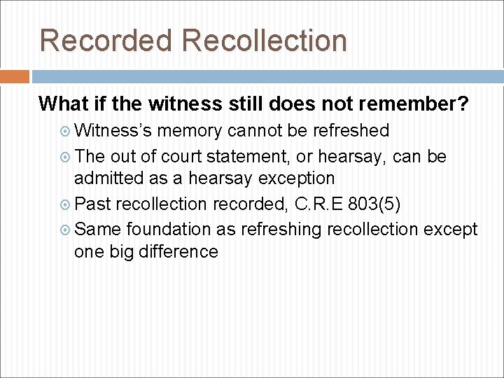 Recorded Recollection What if the witness still does not remember? Witness’s memory cannot be