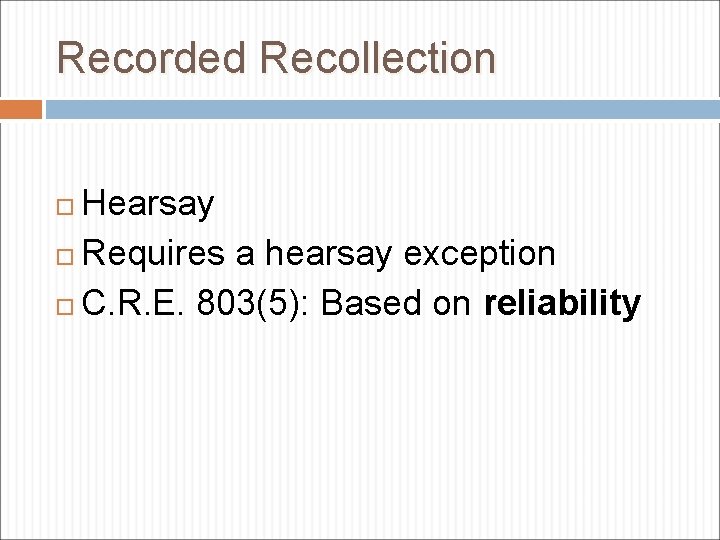 Recorded Recollection Hearsay Requires a hearsay exception C. R. E. 803(5): Based on reliability