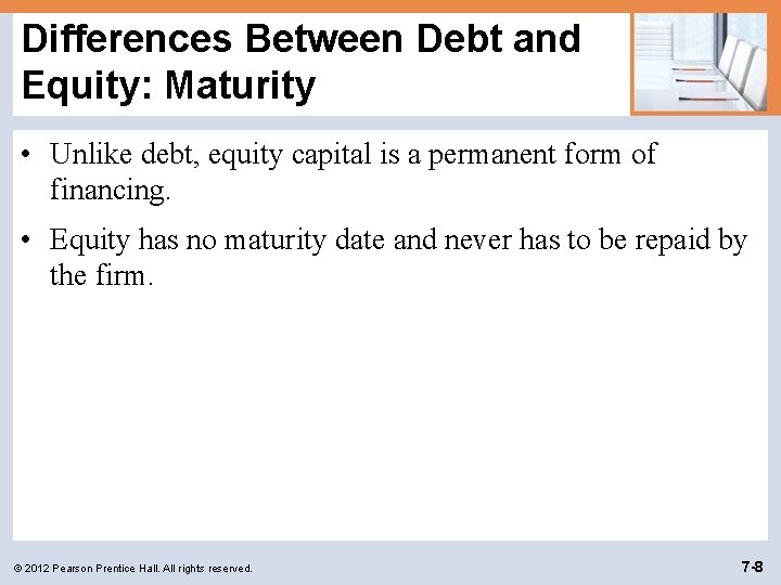 Differences Between Debt and Equity: Maturity • Unlike debt, equity capital is a permanent