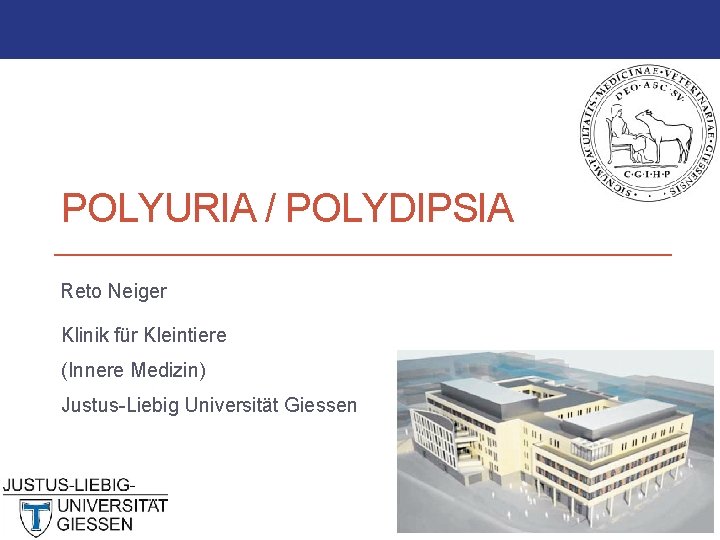 POLYURIA / POLYDIPSIA Reto Neiger Klinik für Kleintiere (Innere Medizin) Justus-Liebig Universität Giessen Denmark