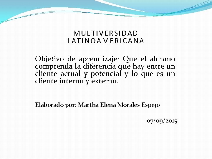 MULTIVERSIDAD LATINOAMERICANA Objetivo de aprendizaje: Que el alumno comprenda la diferencia que hay entre