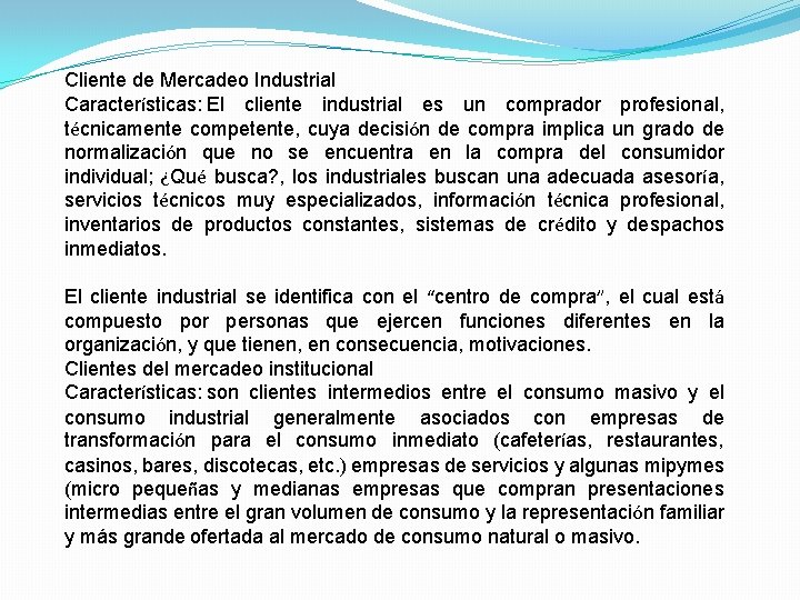  Cliente de Mercadeo Industrial Características: El cliente industrial es un comprador profesional, técnicamente