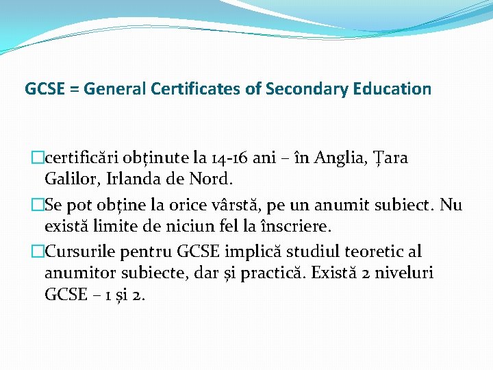 GCSE = General Certificates of Secondary Education �certificări obținute la 14 -16 ani – GCSE = General Certificates of Secondary Education �certificări obținute la 14 -16 ani –