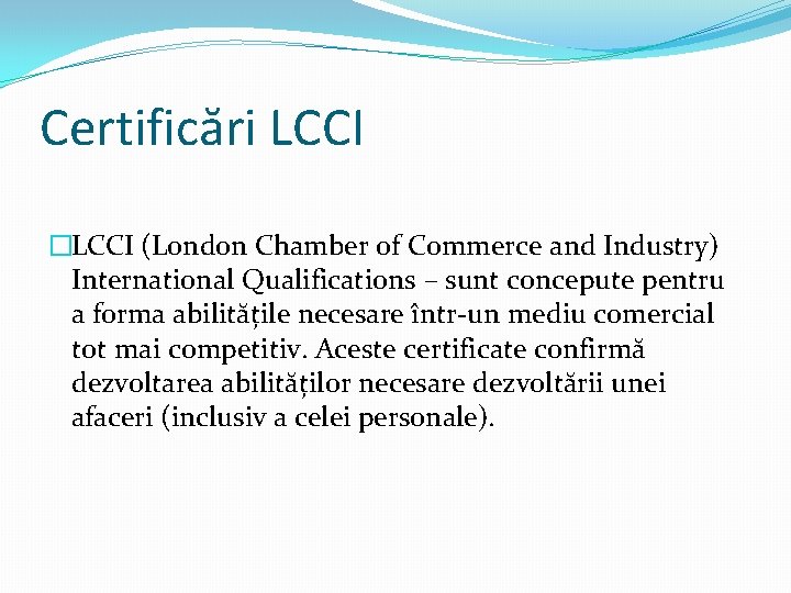 Certificări LCCI �LCCI (London Chamber of Commerce and Industry) International Qualifications – sunt concepute Certificări LCCI �LCCI (London Chamber of Commerce and Industry) International Qualifications – sunt concepute
