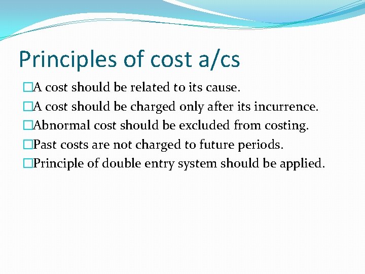 Principles of cost a/cs �A cost should be related to its cause. �A cost Principles of cost a/cs �A cost should be related to its cause. �A cost