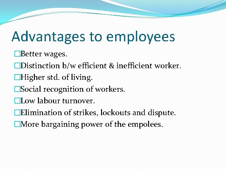 Advantages to employees �Better wages. �Distinction b/w efficient & inefficient worker. �Higher std. of Advantages to employees �Better wages. �Distinction b/w efficient & inefficient worker. �Higher std. of