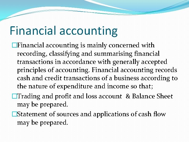 Financial accounting �Financial accounting is mainly concerned with recording, classifying and summarising financial transactions Financial accounting �Financial accounting is mainly concerned with recording, classifying and summarising financial transactions