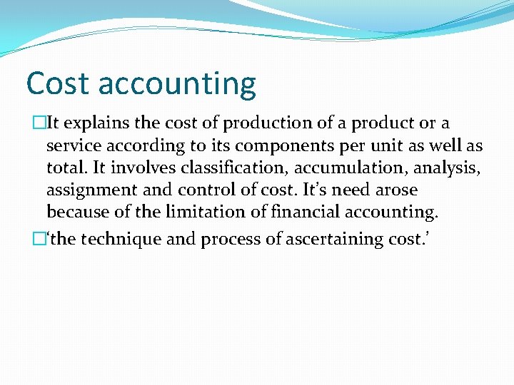 Cost accounting �It explains the cost of production of a product or a service Cost accounting �It explains the cost of production of a product or a service