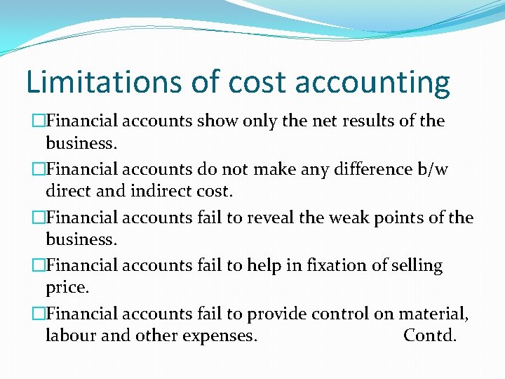 Limitations of cost accounting �Financial accounts show only the net results of the business. Limitations of cost accounting �Financial accounts show only the net results of the business.