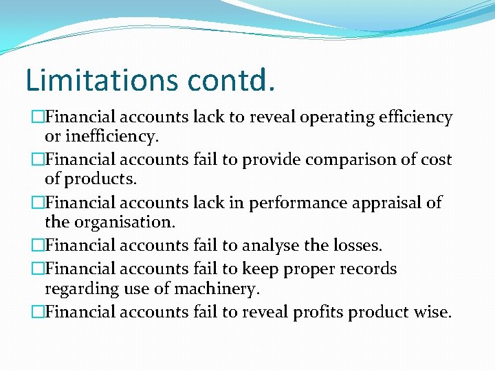 Limitations contd. �Financial accounts lack to reveal operating efficiency or inefficiency. �Financial accounts fail Limitations contd. �Financial accounts lack to reveal operating efficiency or inefficiency. �Financial accounts fail