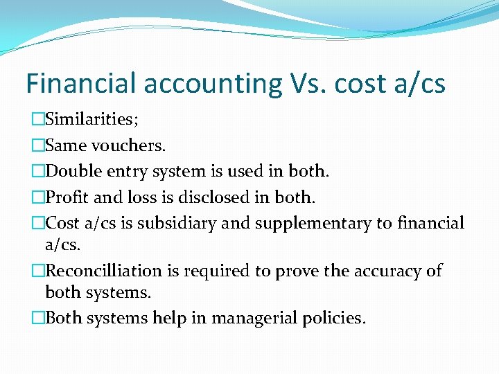 Financial accounting Vs. cost a/cs �Similarities; �Same vouchers. �Double entry system is used in Financial accounting Vs. cost a/cs �Similarities; �Same vouchers. �Double entry system is used in