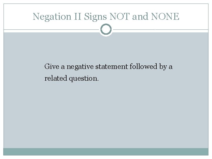 Negation II Signs NOT and NONE Give a negative statement followed by a related
