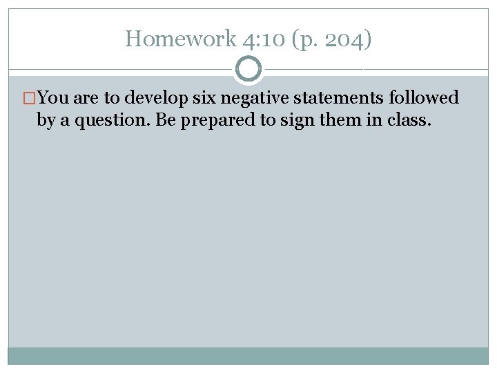 Homework 4: 10 (p. 204) �You are to develop six negative statements followed by