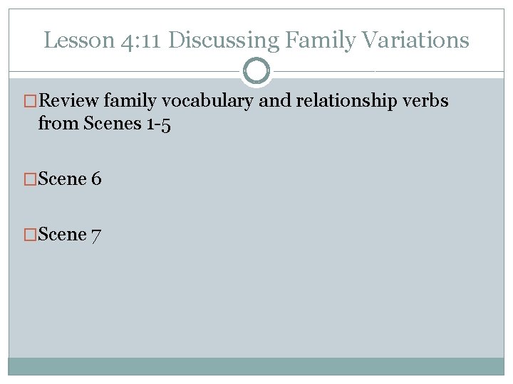 Lesson 4: 11 Discussing Family Variations �Review family vocabulary and relationship verbs from Scenes
