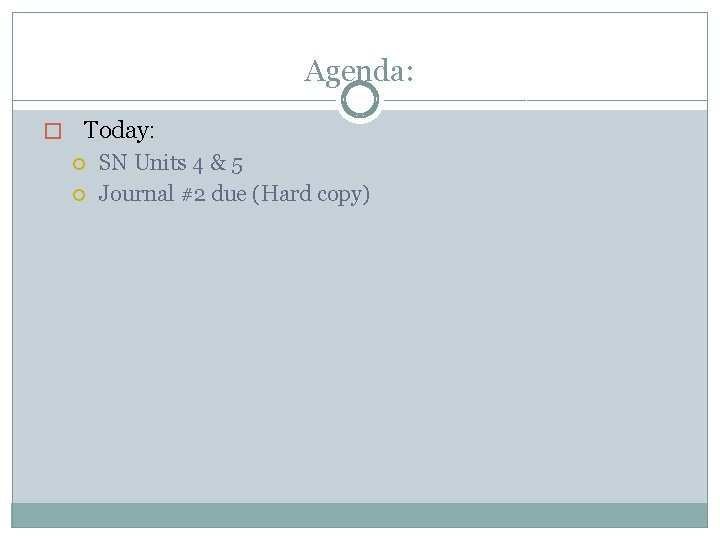 Agenda: � Today: SN Units 4 & 5 Journal #2 due (Hard copy) 