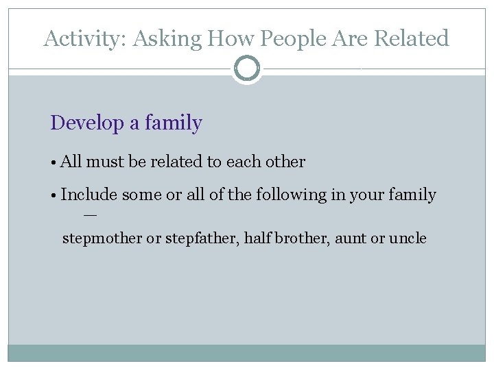 Activity: Asking How People Are Related Develop a family • All must be related