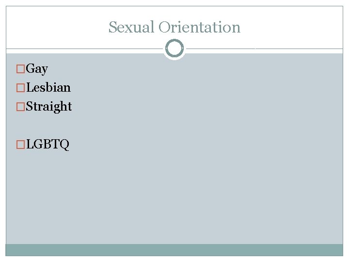 Sexual Orientation �Gay �Lesbian �Straight �LGBTQ 