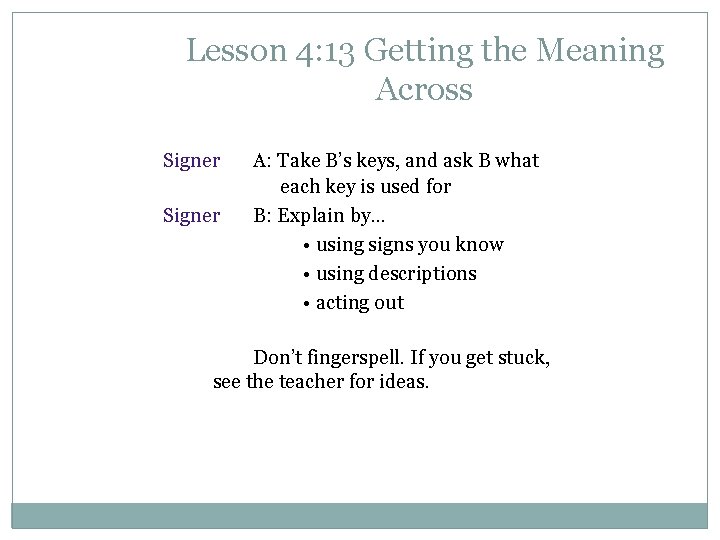 Lesson 4: 13 Getting the Meaning Across Signer A: Take B’s keys, and ask