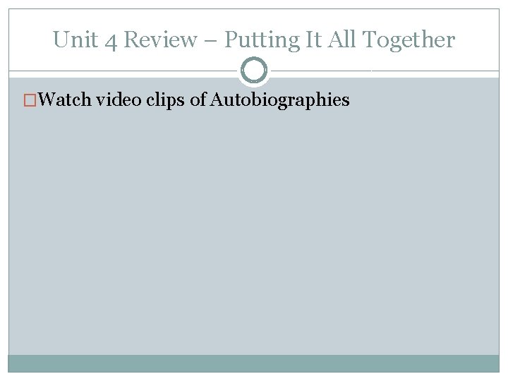 Unit 4 Review – Putting It All Together �Watch video clips of Autobiographies 