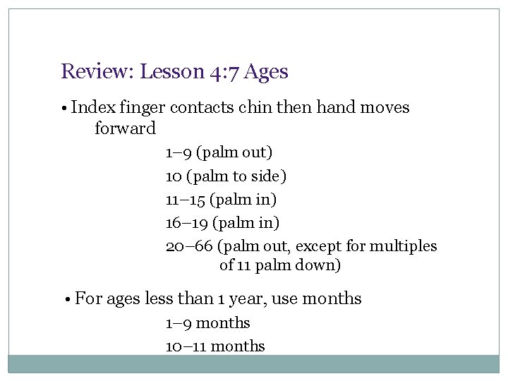 Review: Lesson 4: 7 Ages • Index finger contacts chin then hand moves forward
