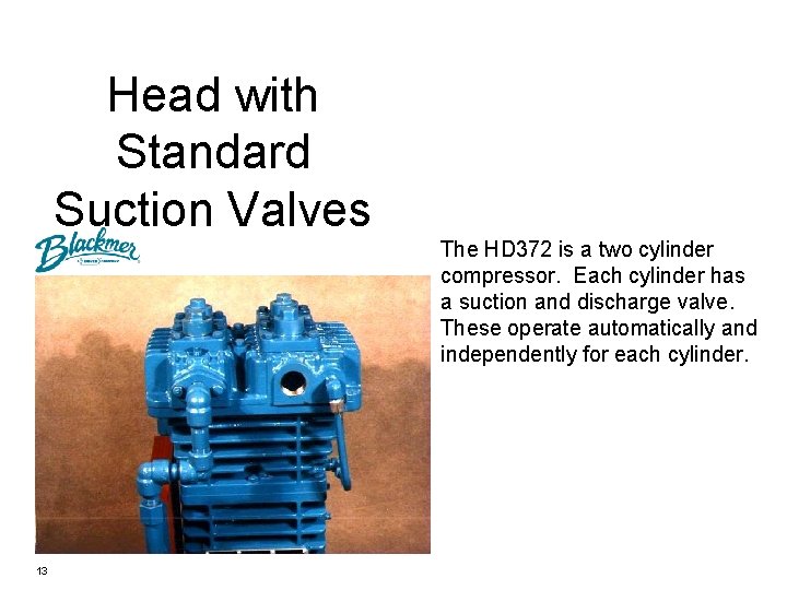 Head with Standard Suction Valves The HD 372 is a two cylinder compressor. Each