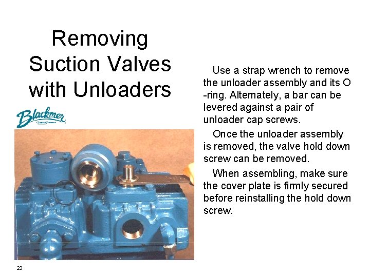 Removing Suction Valves with Unloaders 23 Use a strap wrench to remove the unloader