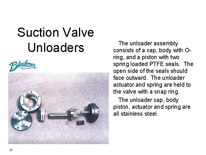 Suction Valve Unloaders 27 The unloader assembly consists of a cap, body with Oring,