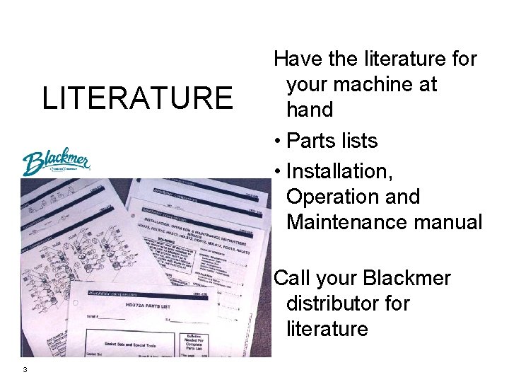 LITERATURE Have the literature for your machine at hand • Parts lists • Installation,
