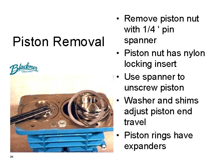 Piston Removal 34 • Remove piston nut with 1/4 ‘ pin spanner • Piston