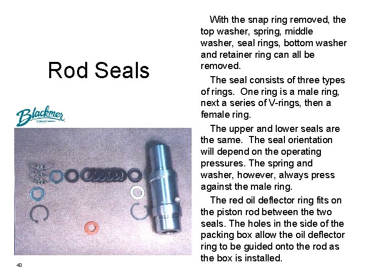 Rod Seals 43 With the snap ring removed, the top washer, spring, middle washer,