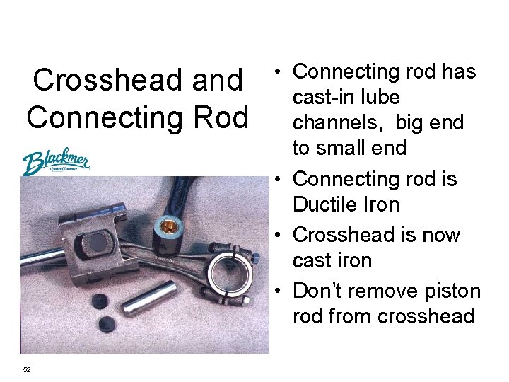 Crosshead and Connecting Rod 52 • Connecting rod has cast-in lube channels, big end