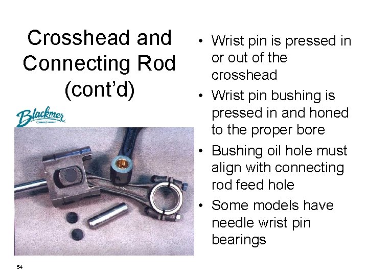 Crosshead and Connecting Rod (cont’d) 54 • Wrist pin is pressed in or out