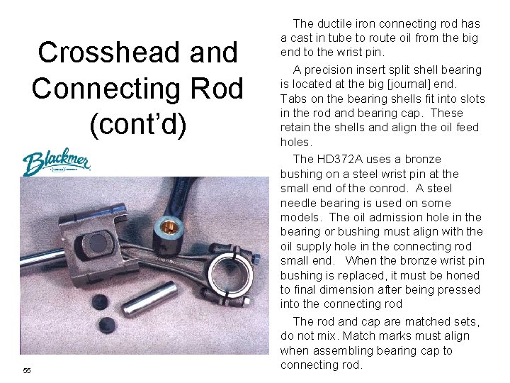 Crosshead and Connecting Rod (cont’d) 55 The ductile iron connecting rod has a cast