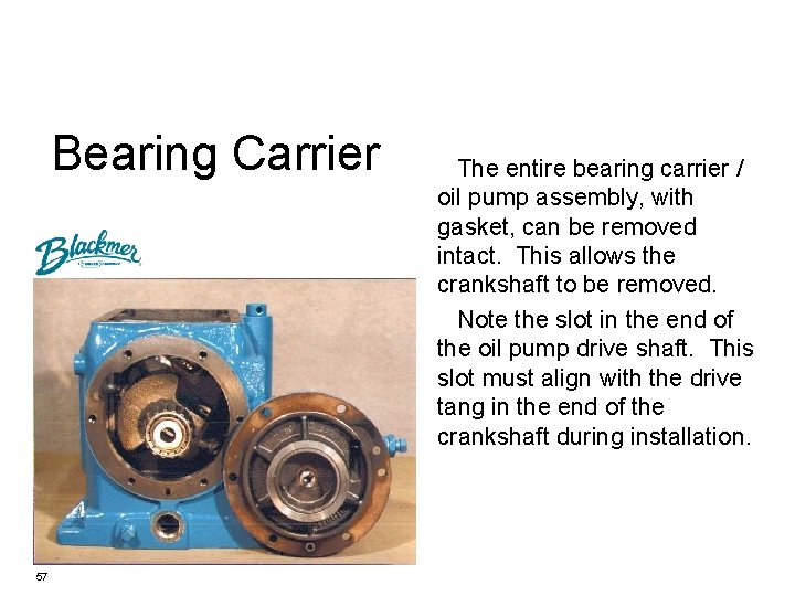 Bearing Carrier 57 The entire bearing carrier / oil pump assembly, with gasket, can
