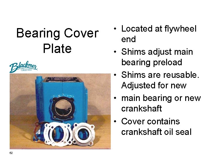 Bearing Cover Plate 62 • Located at flywheel end • Shims adjust main bearing