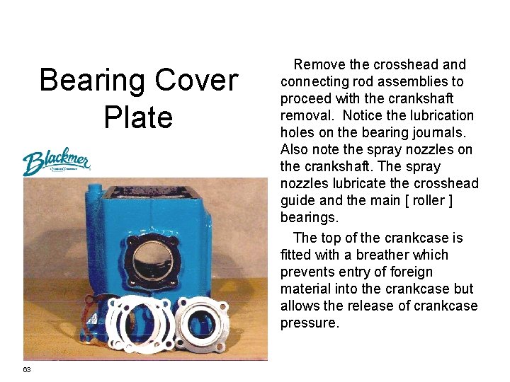 Bearing Cover Plate 63 Remove the crosshead and connecting rod assemblies to proceed with