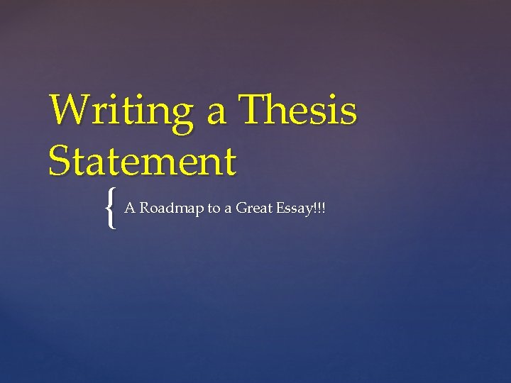 Writing a Thesis Statement { A Roadmap to a Great Essay!!! Writing a Thesis Statement { A Roadmap to a Great Essay!!!