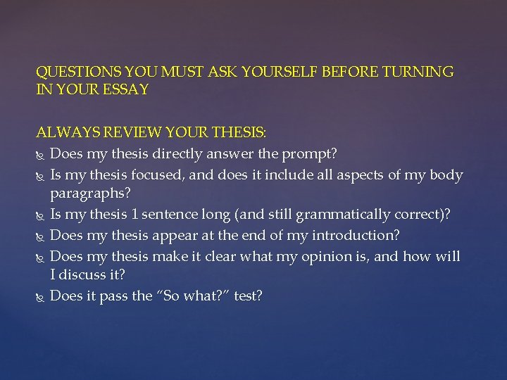 QUESTIONS YOU MUST ASK YOURSELF BEFORE TURNING IN YOUR ESSAY ALWAYS REVIEW YOUR THESIS: QUESTIONS YOU MUST ASK YOURSELF BEFORE TURNING IN YOUR ESSAY ALWAYS REVIEW YOUR THESIS: