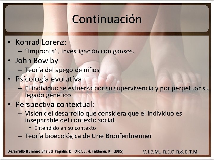 Continuación • Konrad Lorenz: – “Impronta”, investigación con gansos. • John Bowlby – Teoría