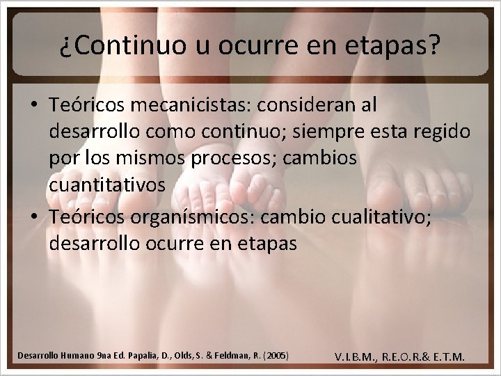 ¿Continuo u ocurre en etapas? • Teóricos mecanicistas: consideran al desarrollo como continuo; siempre