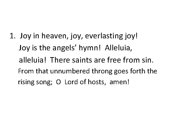 1. Joy in heaven, joy, everlasting joy! Joy is the angels’ hymn! Alleluia, alleluia!